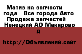 Матиз на запчасти 2010 года - Все города Авто » Продажа запчастей   . Ненецкий АО,Макарово д.